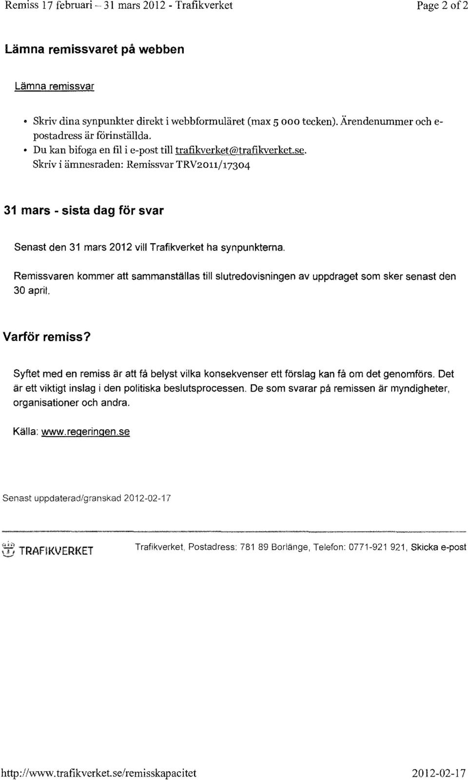7304 31 mars - sista dag för svar Senast den 31 mars 2012 vill Trafikverket ha synpunkterna. Remissvaren kommer att sammanställas till slutredovisningen av uppdraget som sker senast den 30 april.
