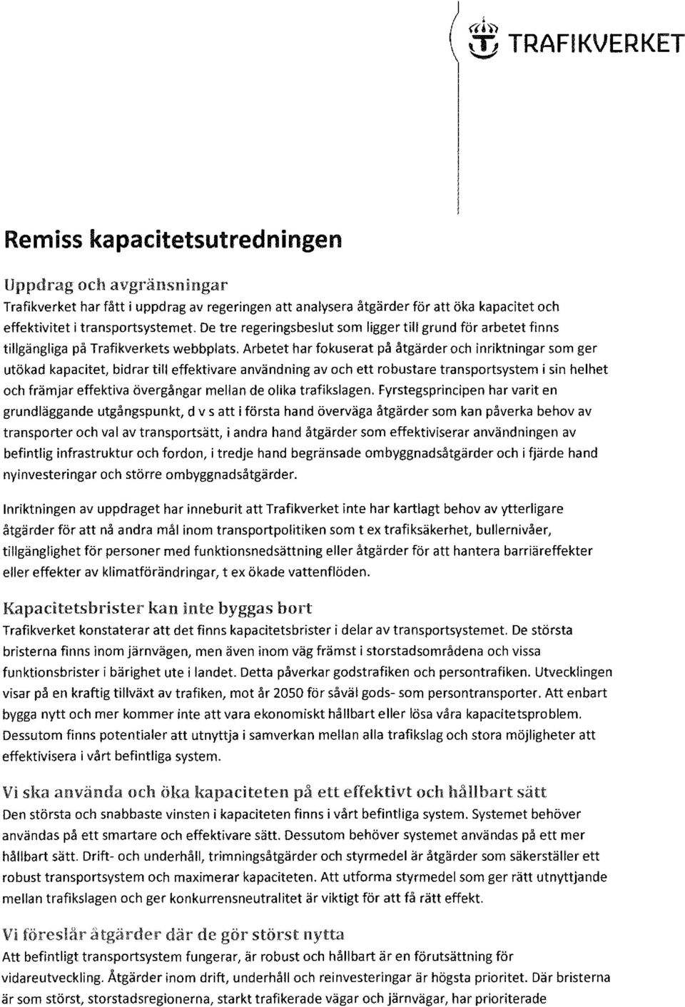 Arbetet har fokuserat på åtgärder och inriktningar som ger utökad kapacitet, bidrar till effektivare användning av och ett robustare transportsystem i sin helhet och främjar effektiva övergångar