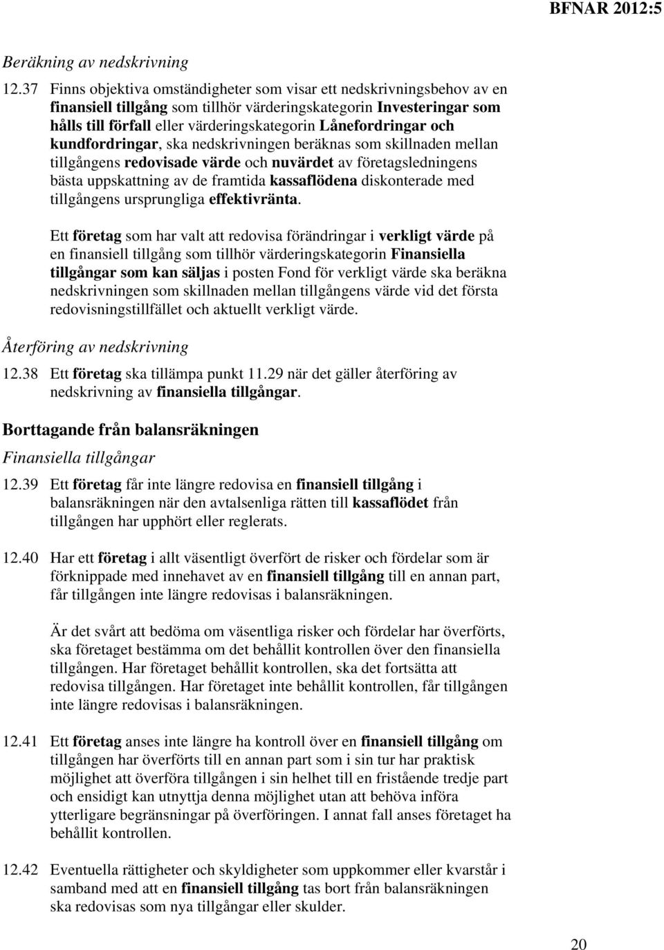 Lånefordringar och kundfordringar, ska nedskrivningen beräknas som skillnaden mellan tillgångens redovisade värde och nuvärdet av företagsledningens bästa uppskattning av de framtida kassaflödena