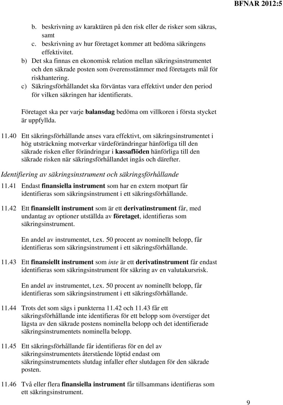 c) Säkringsförhållandet ska förväntas vara effektivt under den period för vilken säkringen har identifierats. Företaget ska per varje balansdag bedöma om villkoren i första stycket är uppfyllda. 11.