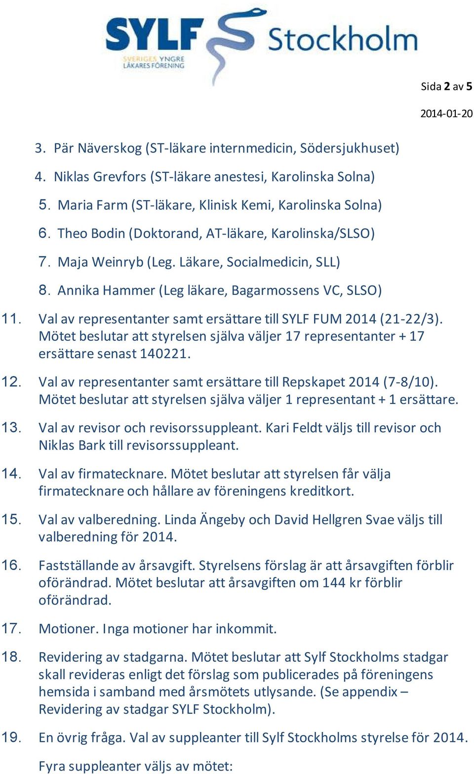 Val av representanter samt ersättare till SYLF FUM 2014 (21-22/3). Mötet beslutar att styrelsen själva väljer 17 representanter + 17 ersättare senast 140221. 12.