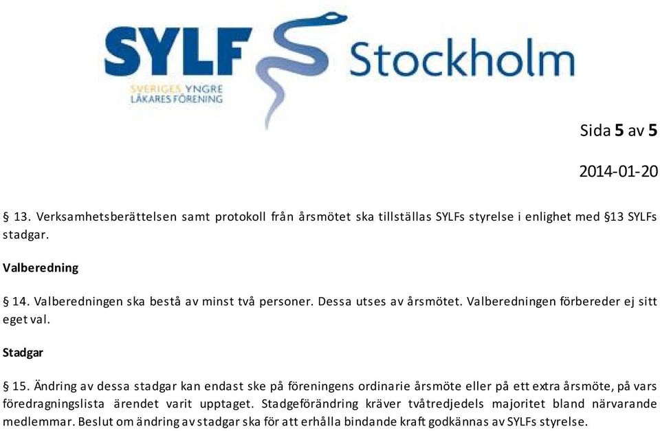 Ändring av dessa stadgar kan endast ske på föreningens ordinarie årsmöte eller på ett extra årsmöte, på vars föredragningslista ärendet varit