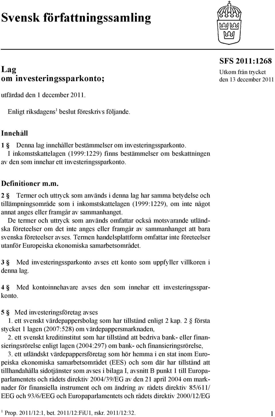 Definitioner m.m. 2 Termer och uttryck som används i denna lag har samma betydelse och tillämpningsområde som i inkomstskattelagen (1999:1229), om inte något annat anges eller framgår av sammanhanget.