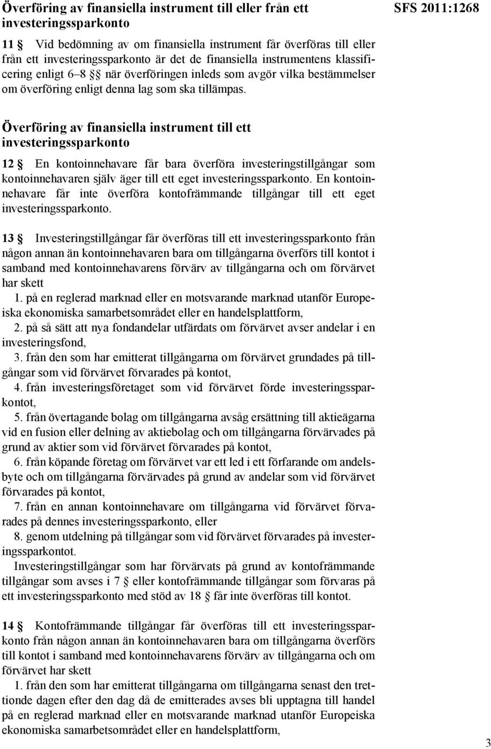 SFS 2011:1268 Överföring av finansiella instrument till ett investeringssparkonto 12 En kontoinnehavare får bara överföra investeringstillgångar som kontoinnehavaren själv äger till ett eget