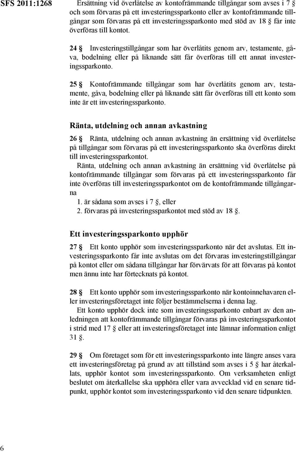 24 Investeringstillgångar som har överlåtits genom arv, testamente, gåva, bodelning eller på liknande sätt får överföras till ett annat investeringssparkonto.