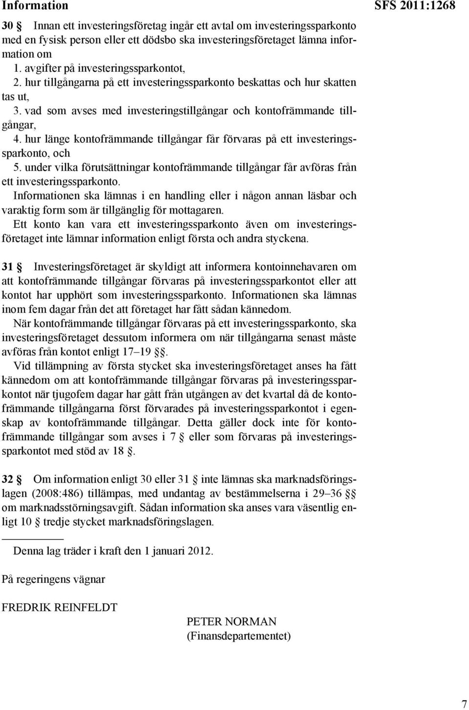 hur länge kontofrämmande tillgångar får förvaras på ett investeringssparkonto, och 5. under vilka förutsättningar kontofrämmande tillgångar får avföras från ett investeringssparkonto.