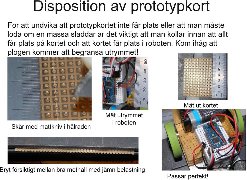 får plats i roboten. Kom ihåg att plogen kommer att begränsa utrymmet!