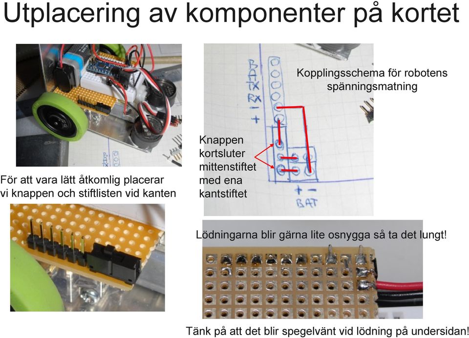 vid kanten Knappen kortsluter mittenstiftet med ena kantstiftet Lödningarna blir