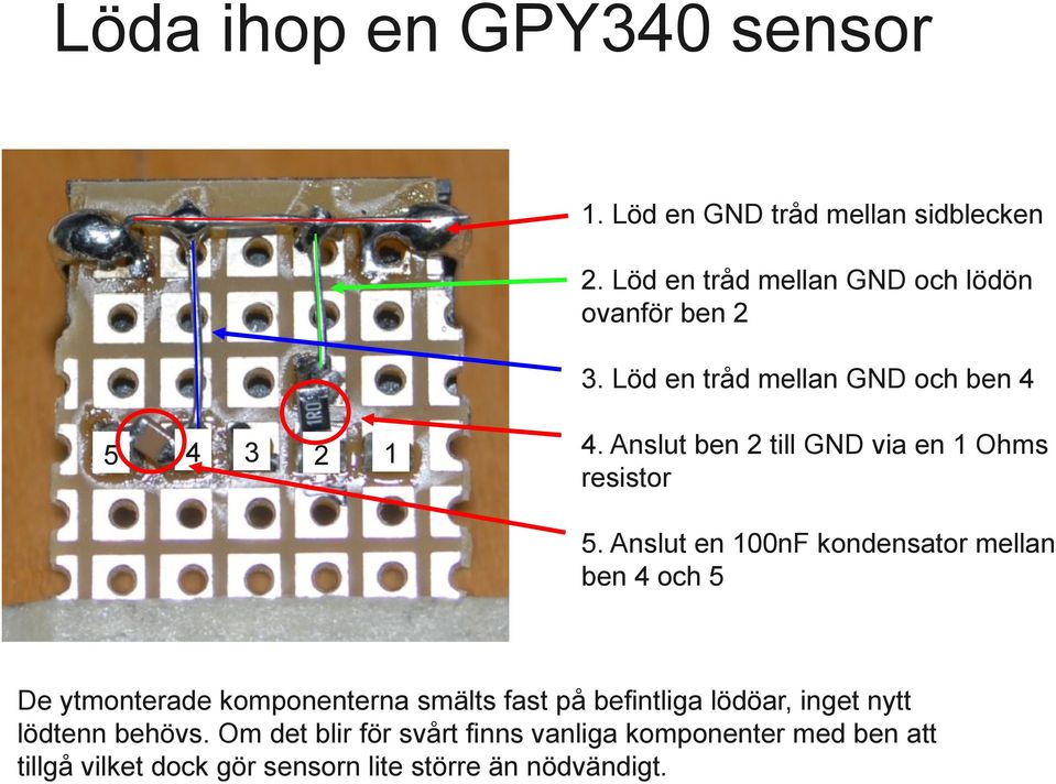 Anslut en 100nF kondensator mellan ben 4 och 5 De ytmonterade komponenterna smälts fast på befintliga lödöar, inget