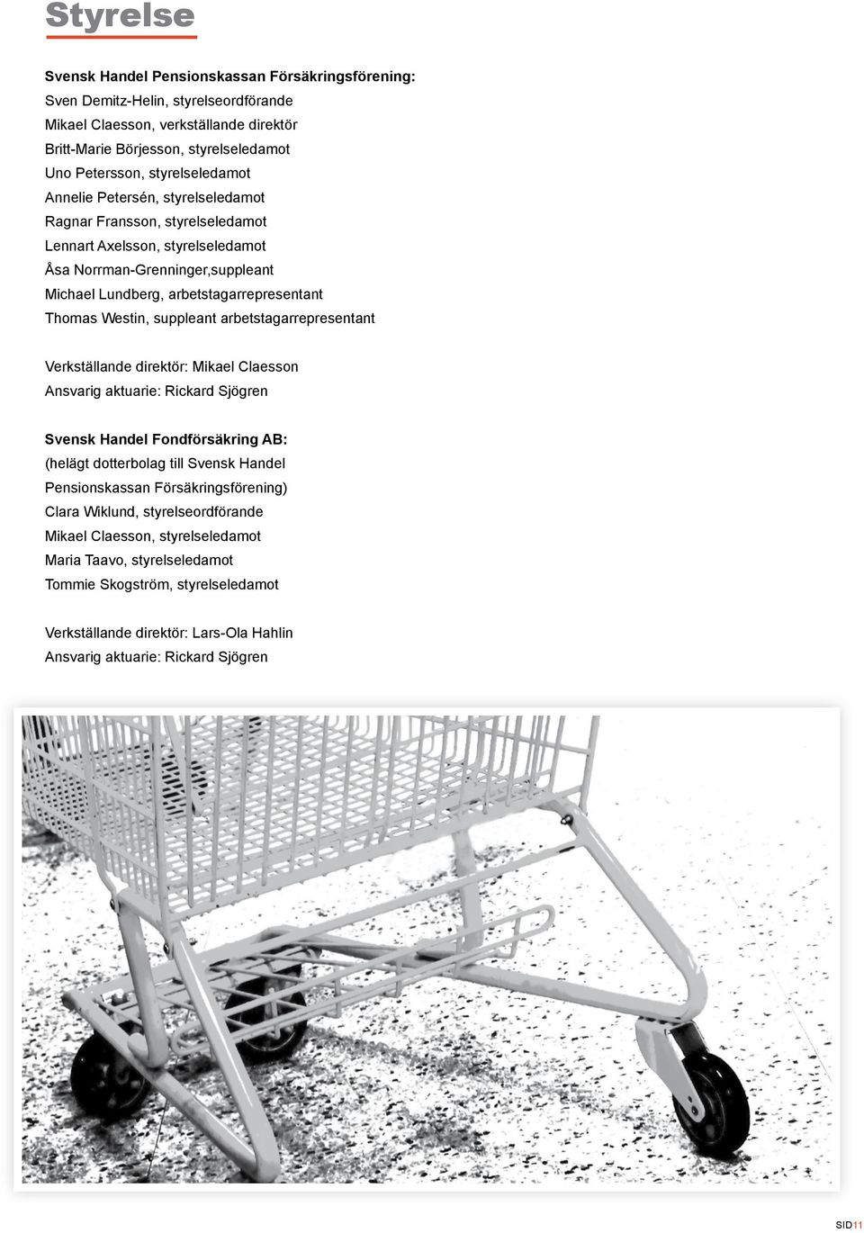 Westin, suppleant arbetstagarrepresentant Verkställande direktör: Mikael Claesson Ansvarig aktuarie: Rickard Sjögren Svensk Handel Fondförsäkring AB: (helägt dotterbolag till Svensk Handel