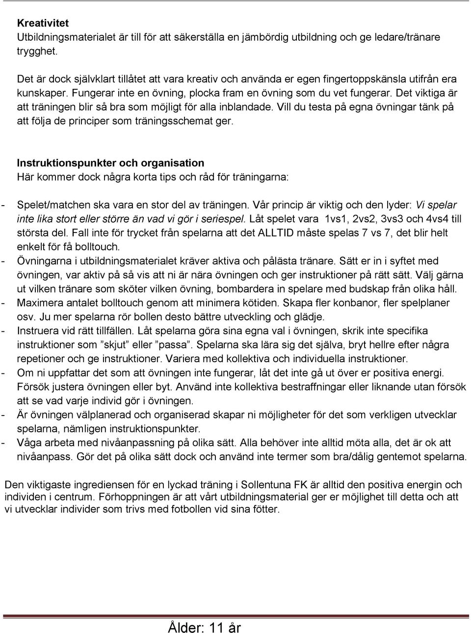 Det viktiga är att träningen blir så bra som möjligt för alla inblandade. Vill du testa på egna övningar tänk på att följa de principer som träningsschemat ger.