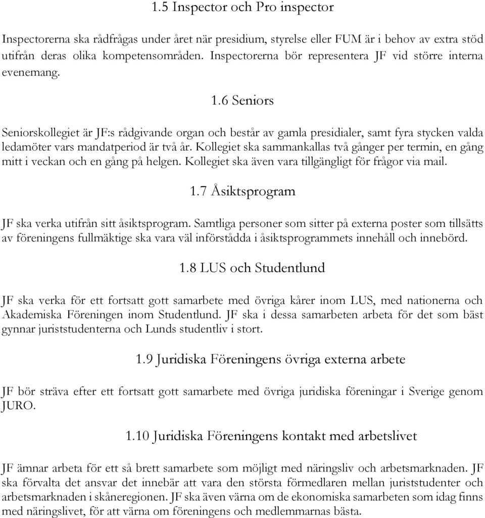 6 Seniors Seniorskollegiet är JF:s rådgivande organ och består av gamla presidialer, samt fyra stycken valda ledamöter vars mandatperiod är två år.