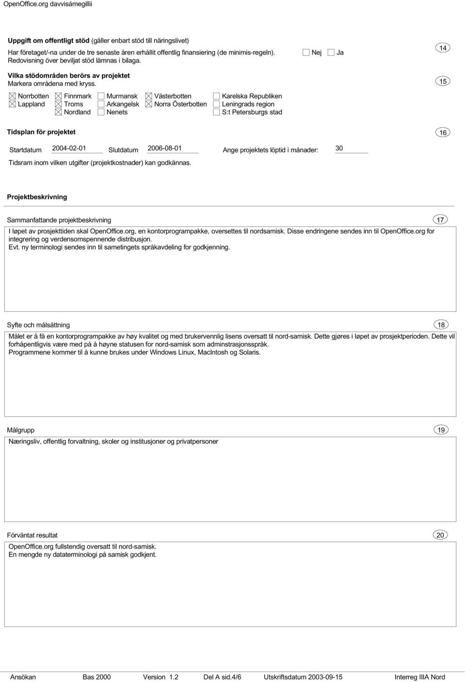 15 Norrbotten Lappland Finnmark Troms Nordland Murmansk Arkangelsk Nenets Västerbotten Norra Österbotten Karelska Republiken Leningrads region S:t Petersburgs stad Tidsplan för projektet 16