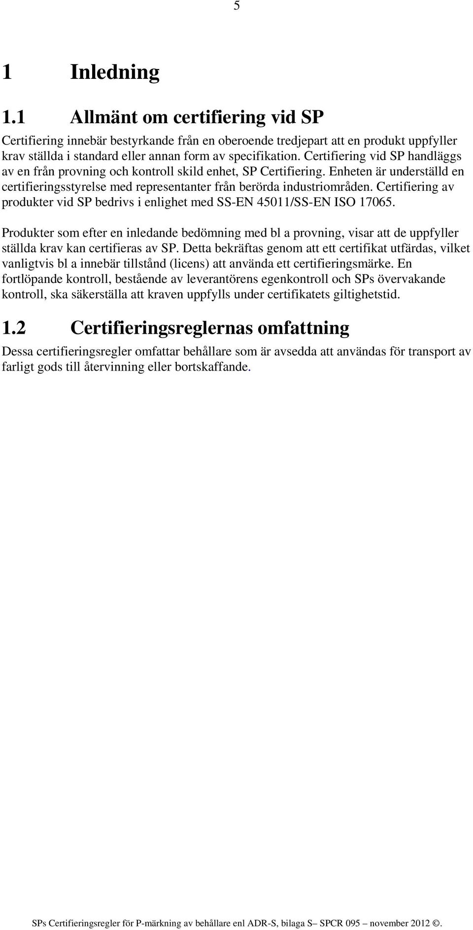 Certifiering av produkter vid SP bedrivs i enlighet med SS-EN 45011/SS-EN ISO 17065.