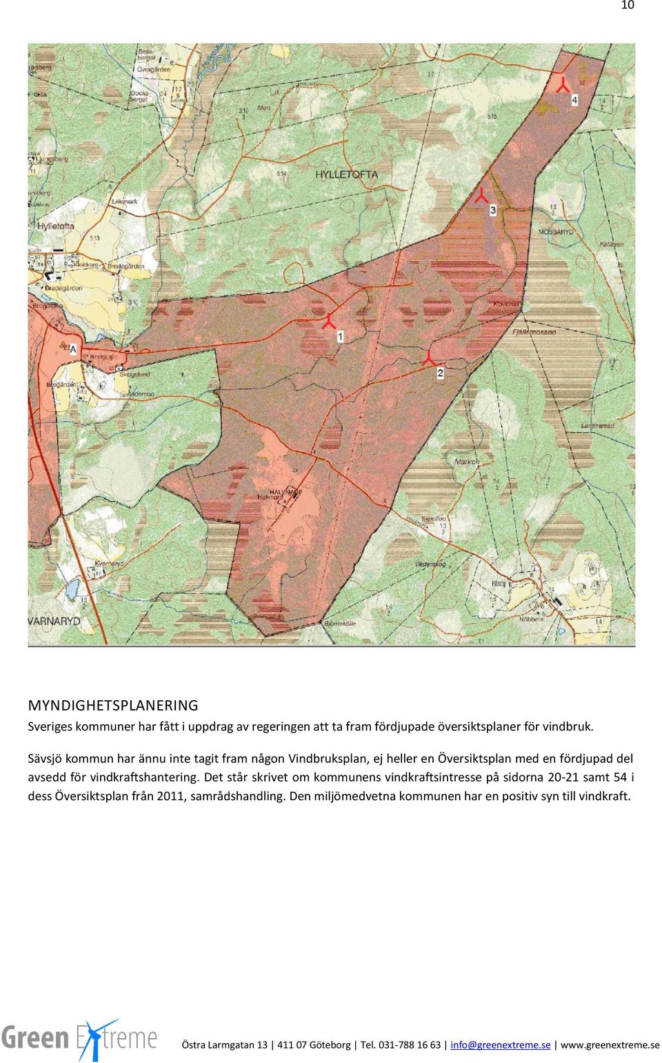 Sävsjö kommun har ännu inte tagit fram någon Vindbruksplan, ej heller en Översiktsplan med en fördjupad del