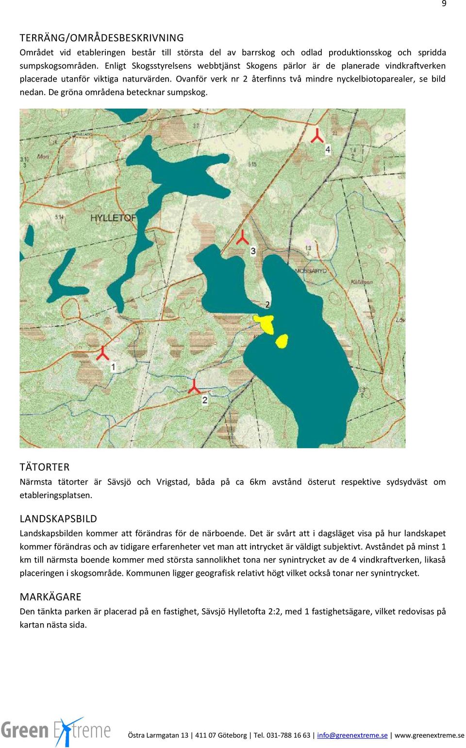 De gröna områdena betecknar sumpskog. 2 TÄTORTER Närmsta tätorter är Sävsjö och Vrigstad, båda på ca 6km avstånd österut respektive sydsydväst om etableringsplatsen.