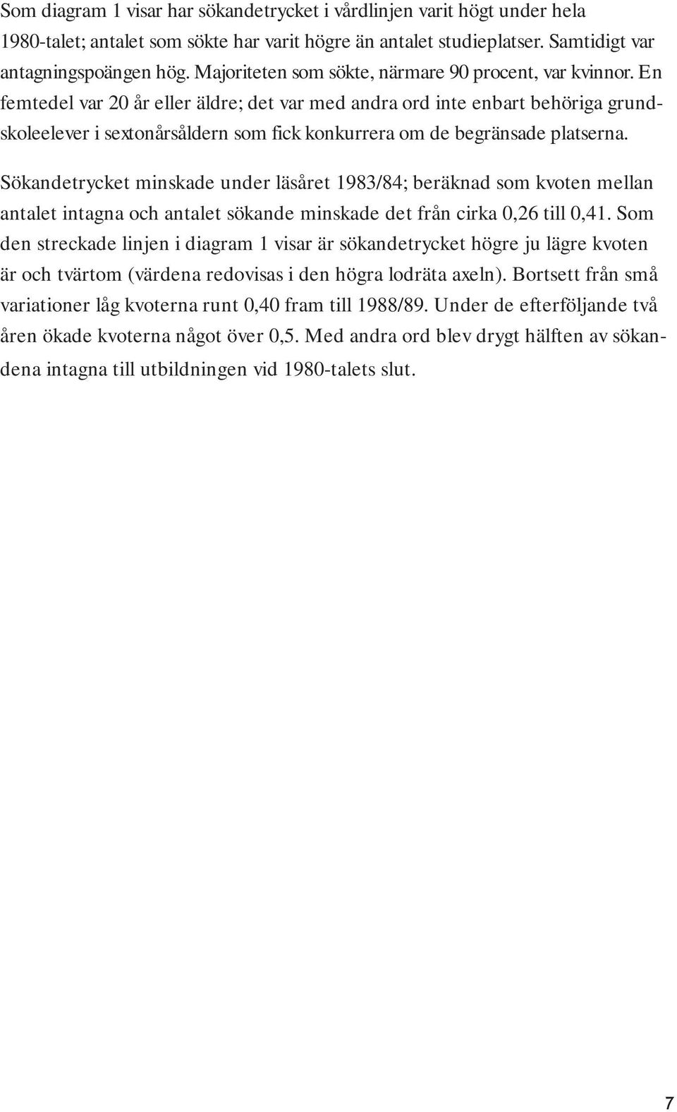 En femtedel var 20 år eller äldre; det var med andra ord inte enbart behöriga grundskoleelever i sextonårsåldern som fick konkurrera om de begränsade platserna.