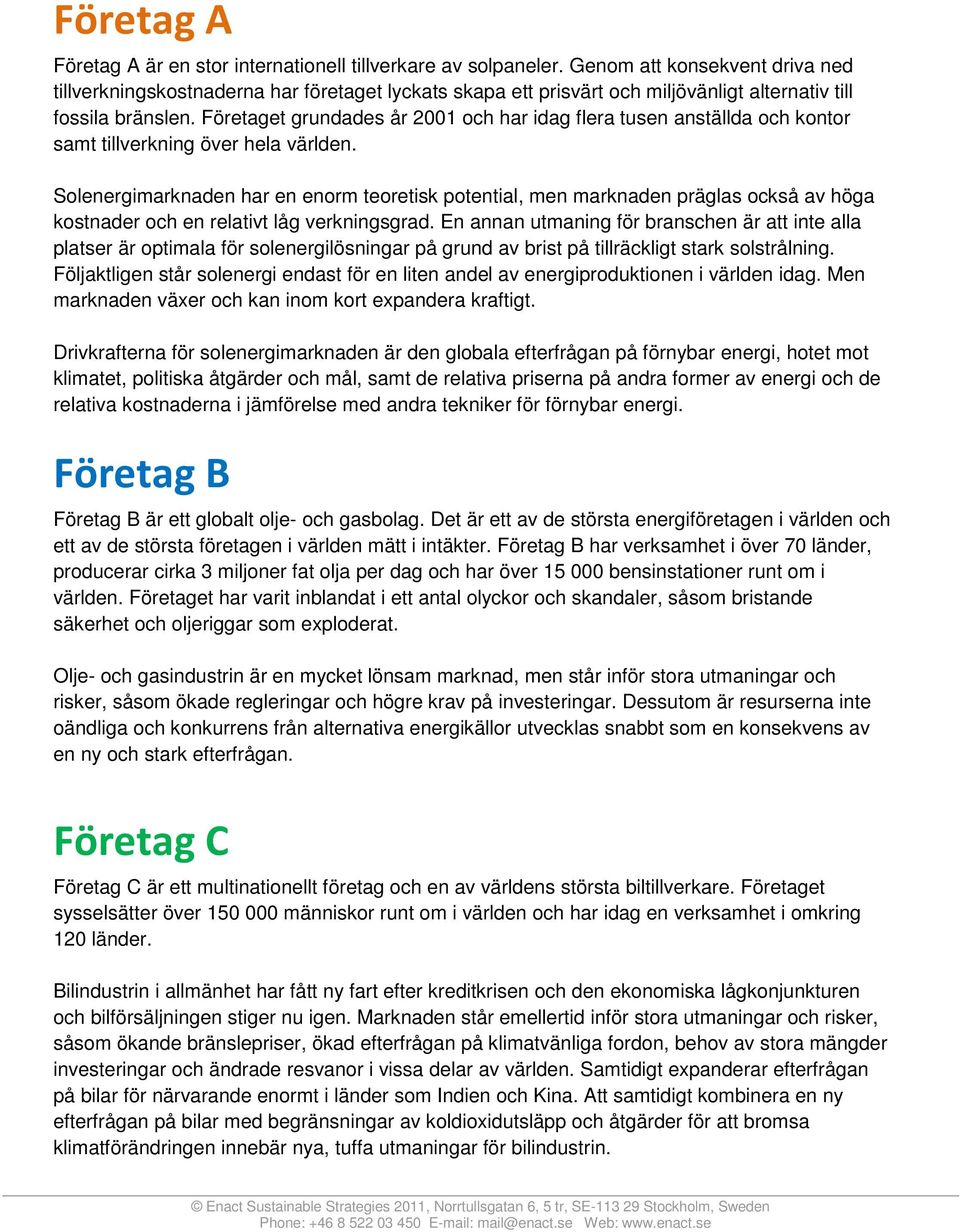 Företaget grundades år 2001 och har idag flera tusen anställda och kontor samt tillverkning över hela världen.