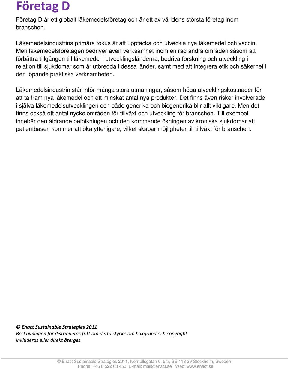 Men läkemedelsföretagen bedriver även verksamhet inom en rad andra områden såsom att förbättra tillgången till läkemedel i utvecklingsländerna, bedriva forskning och utveckling i relation till