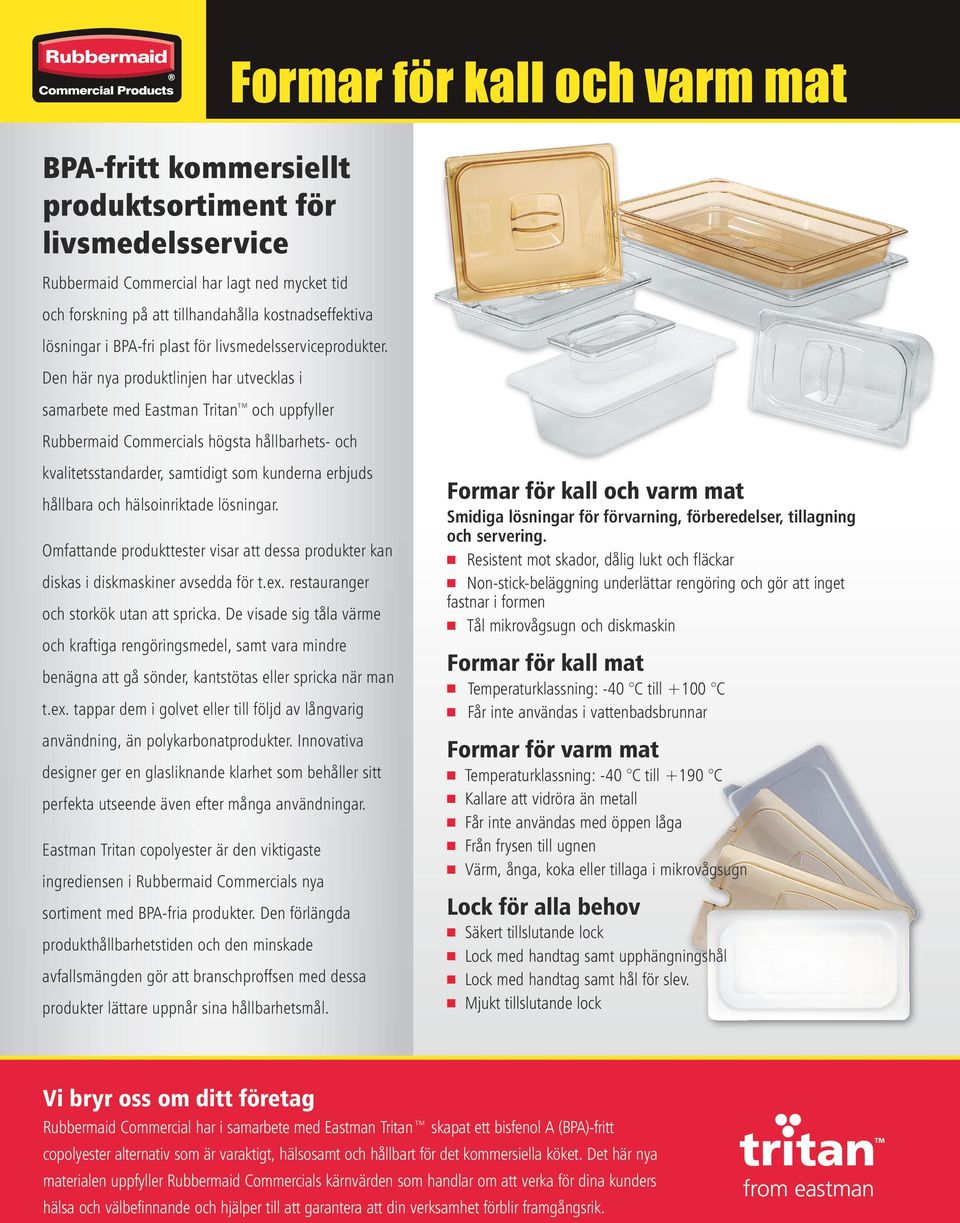 De här ya produktlije har utvecklas i samarbete med Eastma Trita och uppfyller Rubbermaid Commercials högsta hållbarhets- och kvalitetsstadarder, samtidigt som kudera erbjuds hållbara och