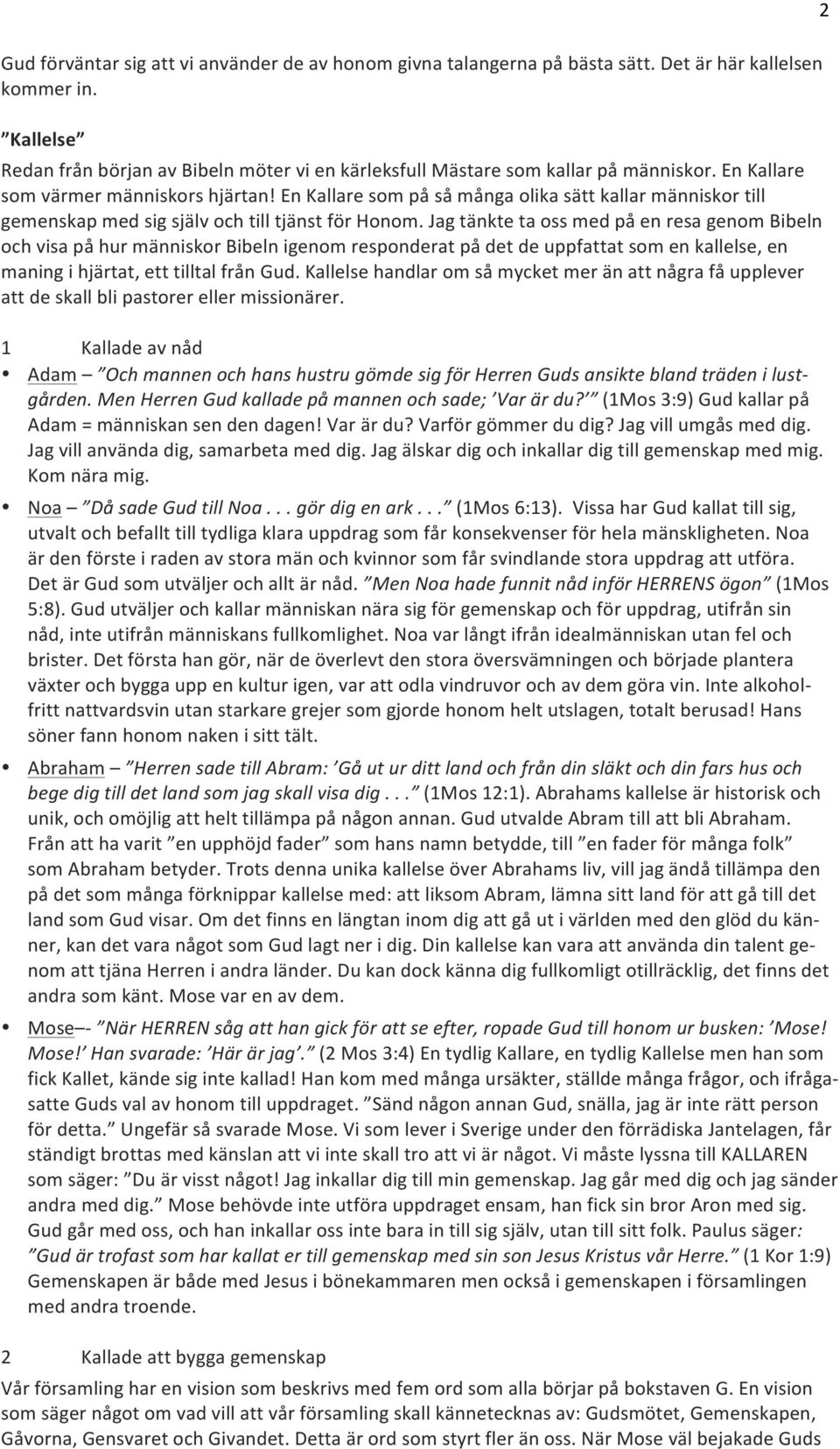 En Kallare som på så många olika sätt kallar människor till gemenskap med sig själv och till tjänst för Honom.