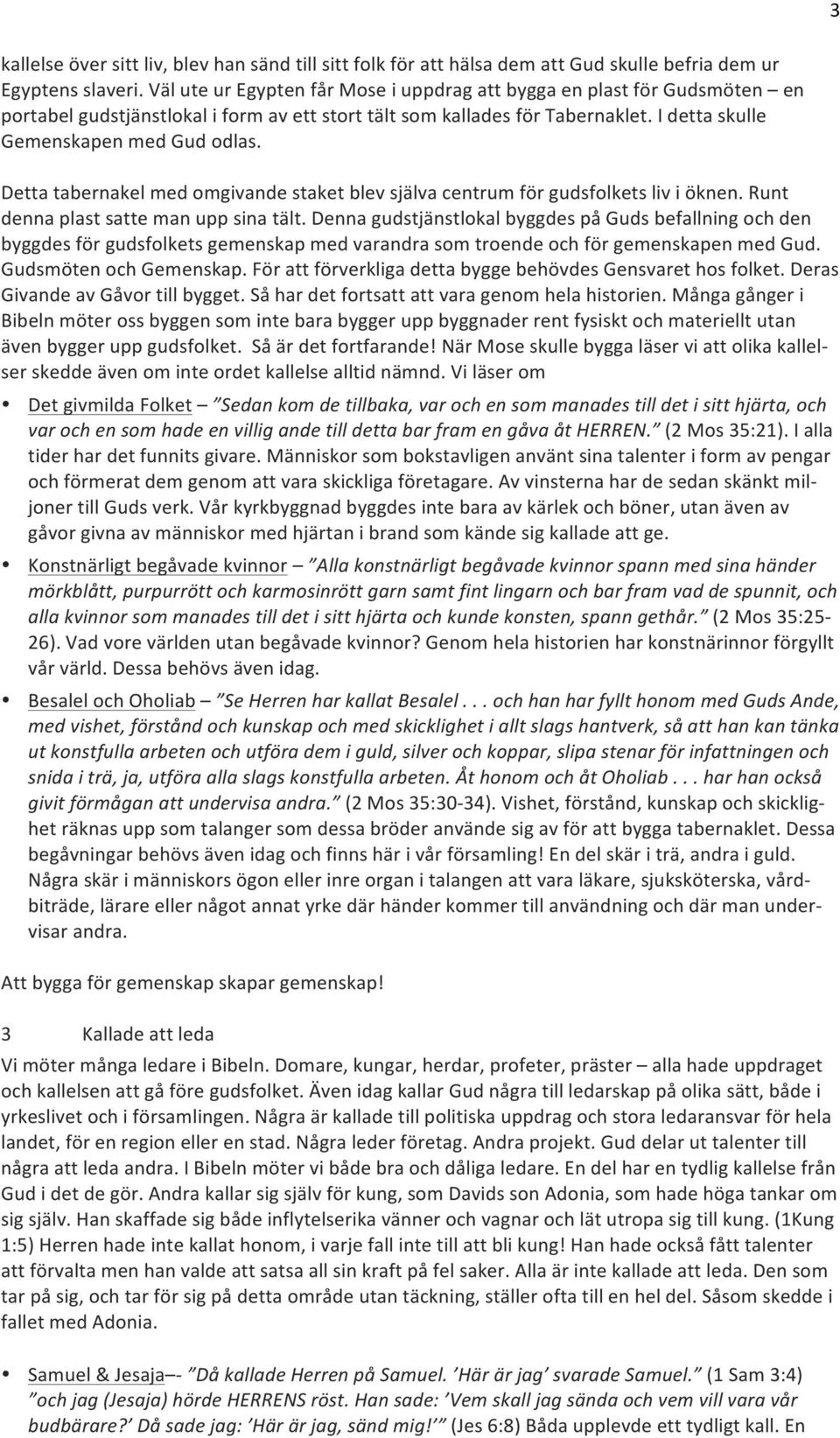 Detta tabernakel med omgivande staket blev själva centrum för gudsfolkets liv i öknen. Runt denna plast satte man upp sina tält.