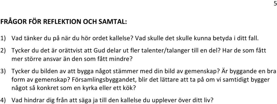 3) Tycker du bilden av att bygga något stämmer med din bild av gemenskap? Är byggande en bra form av gemenskap?