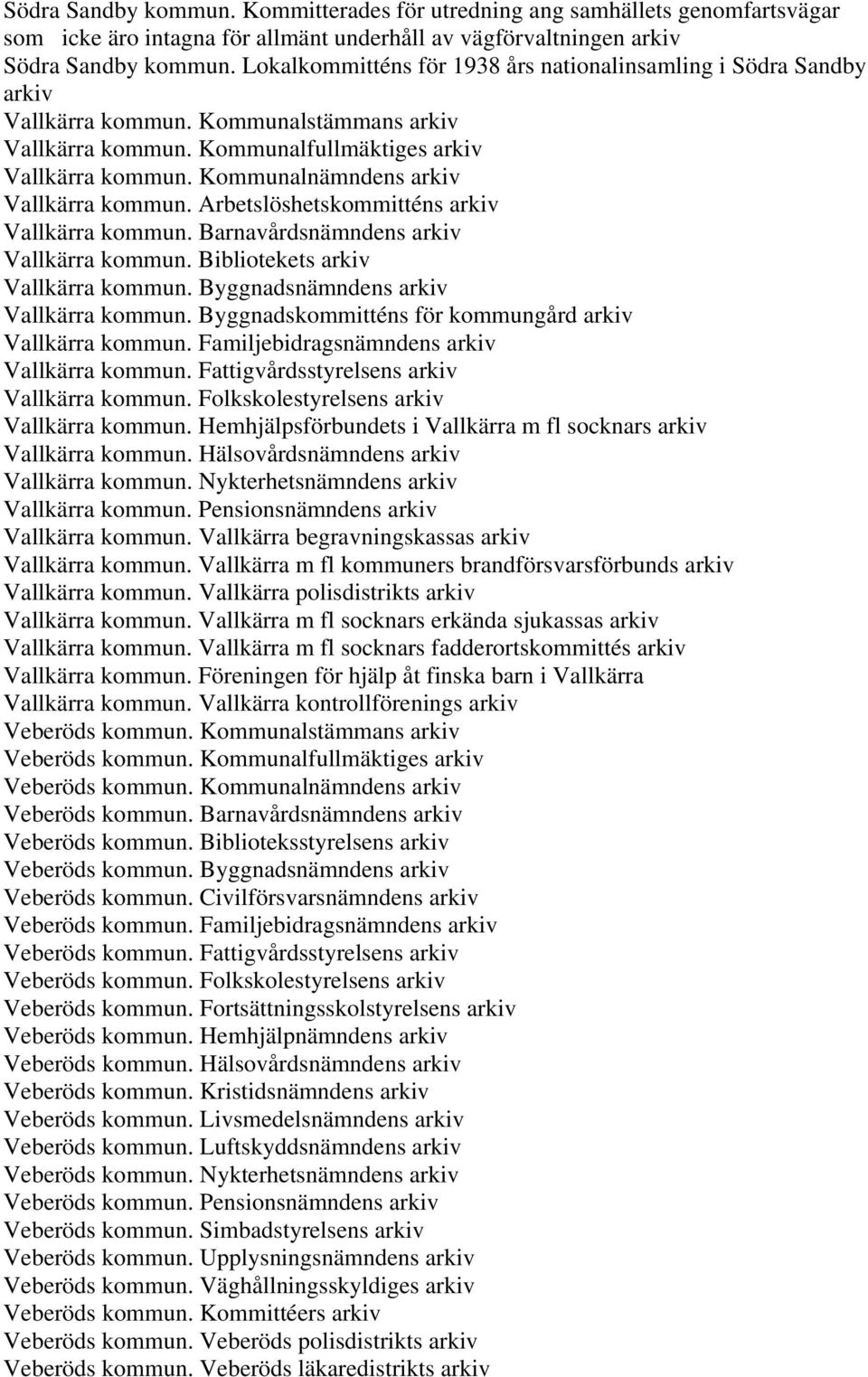 Kommunalnämndens arkiv Vallkärra kommun. Arbetslöshetskommitténs arkiv Vallkärra kommun. Barnavårdsnämndens arkiv Vallkärra kommun. Bibliotekets arkiv Vallkärra kommun.