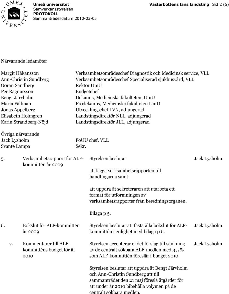 utformningen av verksamhetsrapporter från beredningsorganen. 6. Bokslut för ALF-kommittén år 2009 7. Kommentarer till ALFkommitténs budget för år 2010 Bilaga p 5.