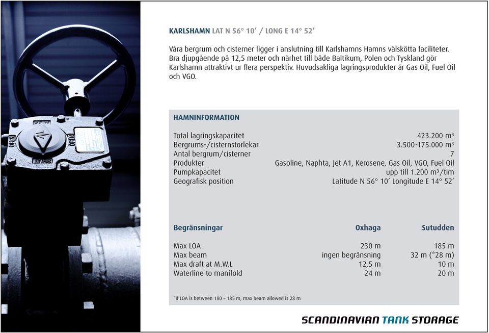 HAMNINFORMATION Total lagringskapacitet Bergrums-/cisternstorlekar Antal bergrum/cisterner Produkter Pumpkapacitet Geografisk position 423.200 m³ 3.500-175.