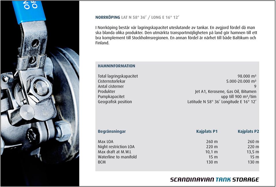 HAMNINFORMATION Total lagringskapacitet Cisternstorlekar Antal cisterner Produkter Pumpkapacitet Geografisk position 98.000 m³ 5.000-20.