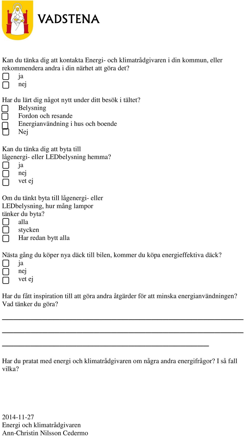 ja nej vet ej Om du tänkt byta till lågenergi- eller LEDbelysning, hur mång lampor tänker du byta?