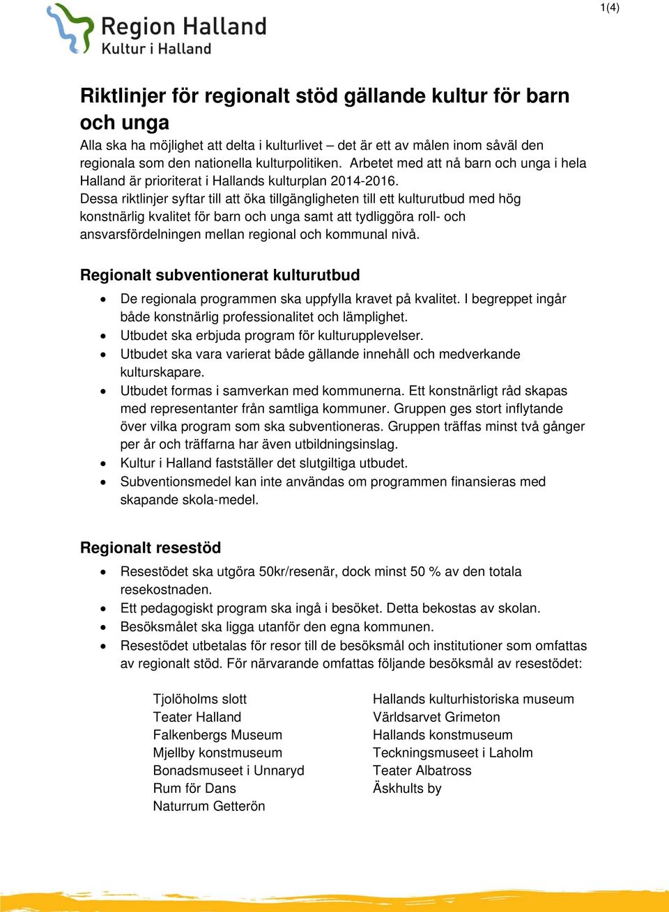 Dessa riktlinjer syftar till att öka tillgängligheten till ett kulturutbud med hög konstnärlig kvalitet för barn och unga samt att tydliggöra roll- och ansvarsfördelningen mellan regional och