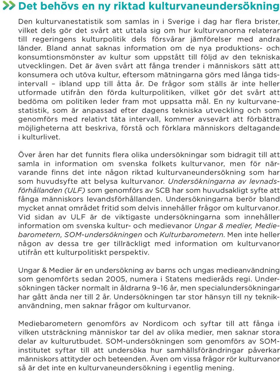 Bland annat saknas information om de nya produktions- och konsumtionsmönster av kultur som uppstått till följd av den tekniska utvecklingen.