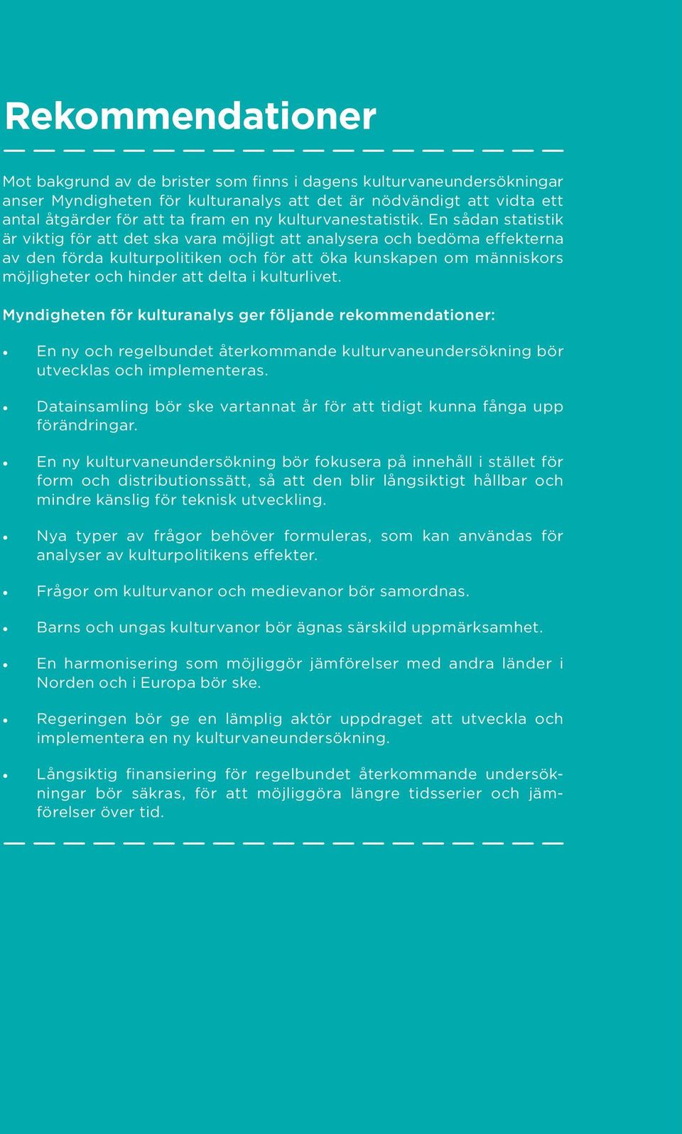 En sådan statistik är viktig för att det ska vara möjligt att analysera och bedöma effekterna av den förda kulturpolitiken och för att öka kunskapen om människors möjligheter och hinder att delta i