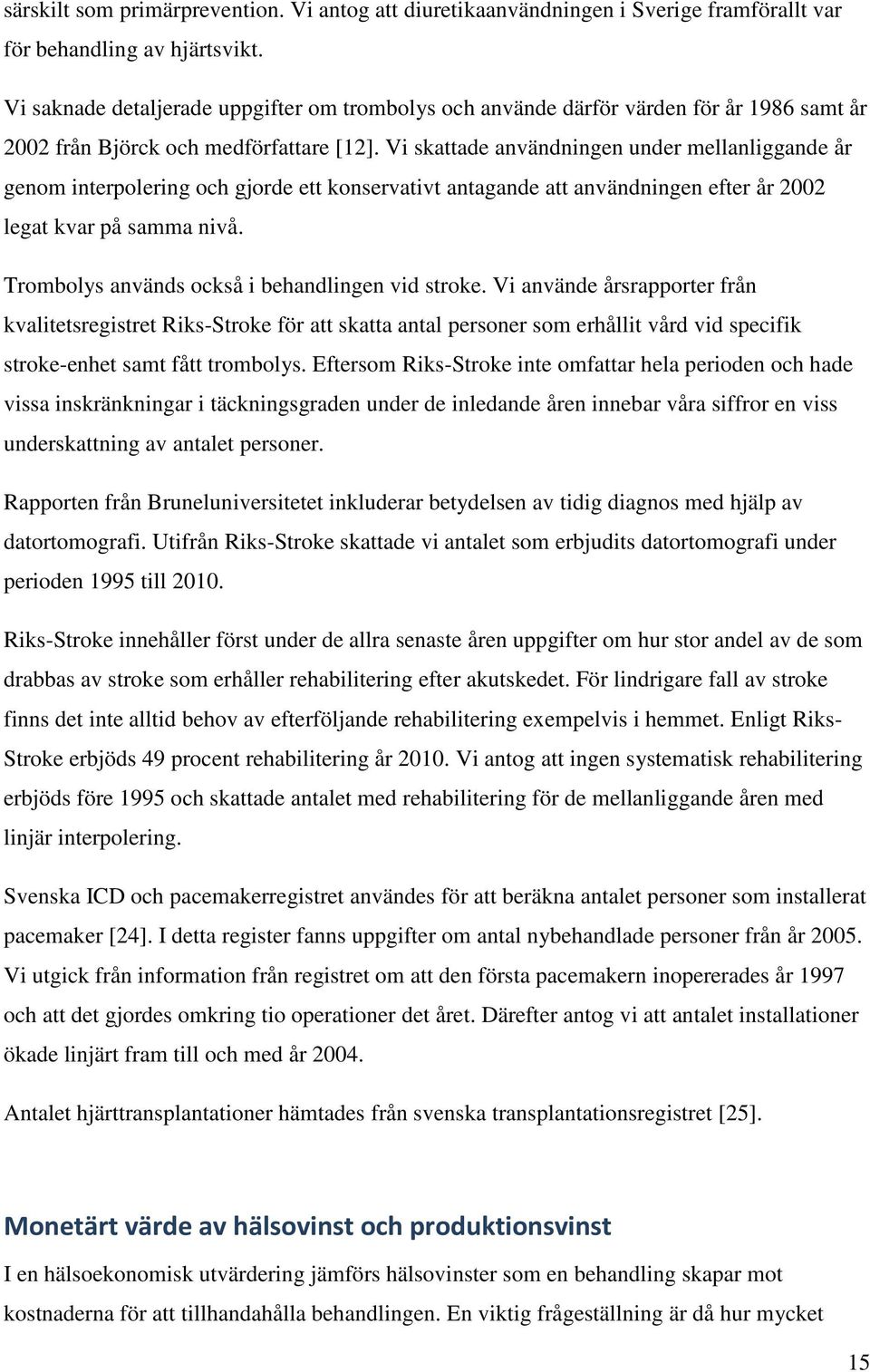 Vi skattade användningen under mellanliggande år genom interpolering och gjorde ett konservativt antagande att användningen efter år 2002 legat kvar på samma nivå.