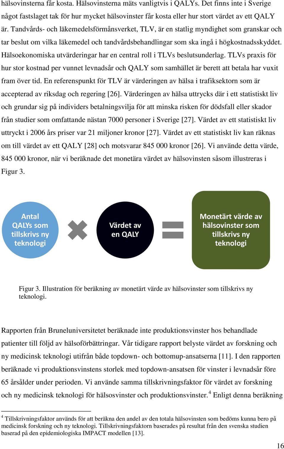 Hälsoekonomiska utvärderingar har en central roll i TLVs beslutsunderlag. TLVs praxis för hur stor kostnad per vunnet levnadsår och QALY som samhället är berett att betala har vuxit fram över tid.