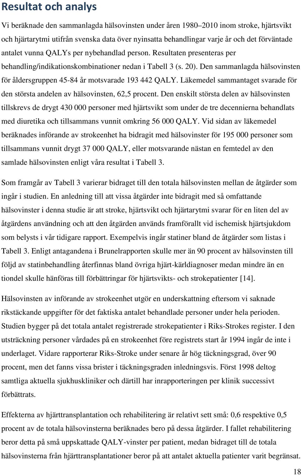 Den sammanlagda hälsovinsten för åldersgruppen 45-84 år motsvarade 193 442 QALY. Läkemedel sammantaget svarade för den största andelen av hälsovinsten, 62,5 procent.