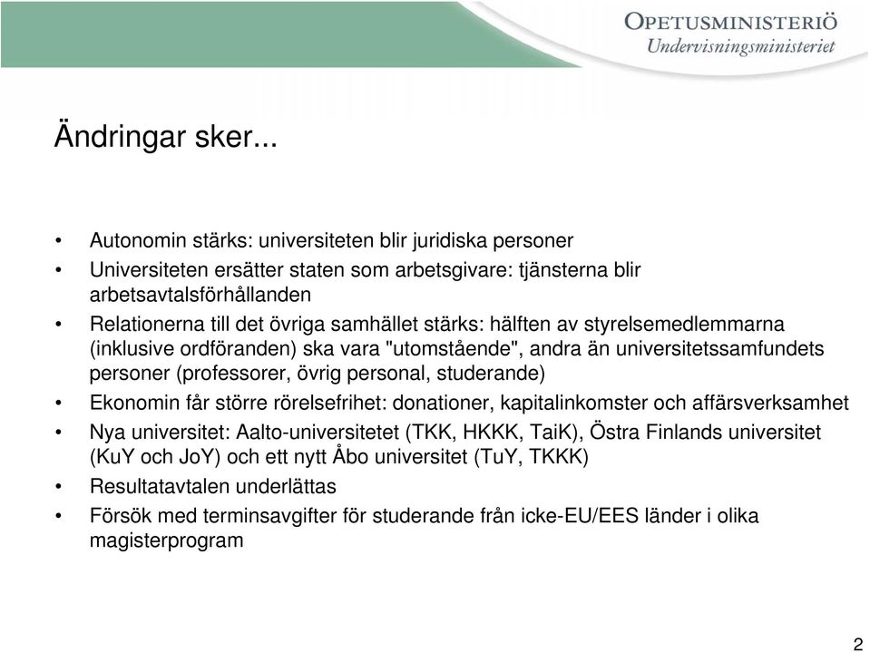 samhället stärks: hälften av styrelsemedlemmarna (inklusive ordföranden) ska vara "utomstående", andra än universitetssamfundets personer (professorer, övrig personal,