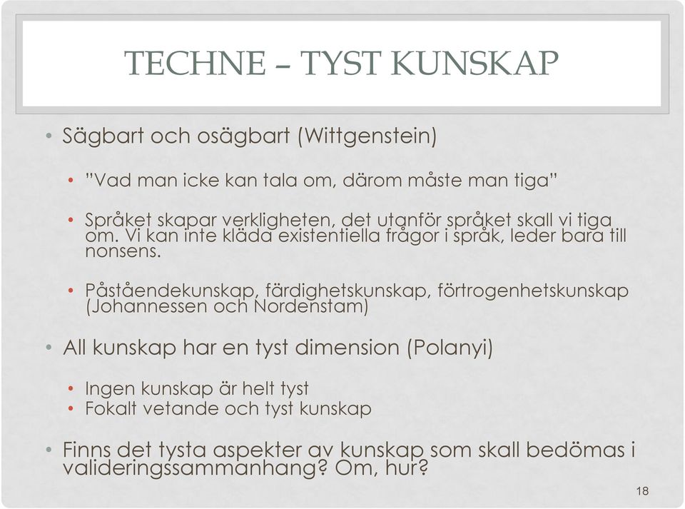 Påståendekunskap, färdighetskunskap, förtrogenhetskunskap (Johannessen och Nordenstam) All kunskap har en tyst dimension (Polanyi)