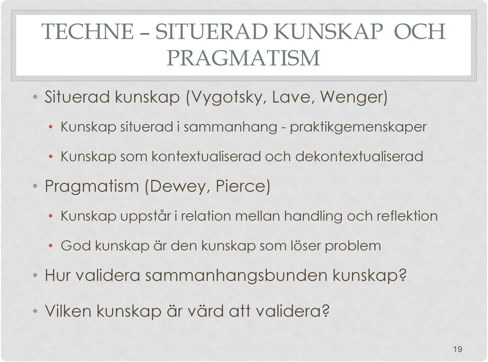 (Dewey, Pierce) Kunskap uppstår i relation mellan handling och reflektion God kunskap är den