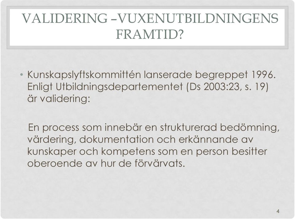 Enligt Utbildningsdepartementet (Ds 2003:23, s.