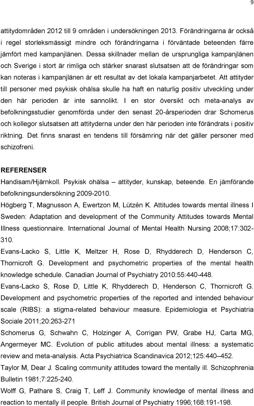 kampanjarbetet. Att attityder till personer med psykisk ohälsa skulle ha haft en naturlig positiv utveckling under den här perioden är inte sannolikt.