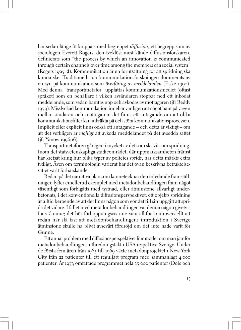 Traditionellt har kommunikationsforskningen dominerats av en syn på kommunikation som överföring av meddelanden (Fiske 1990).