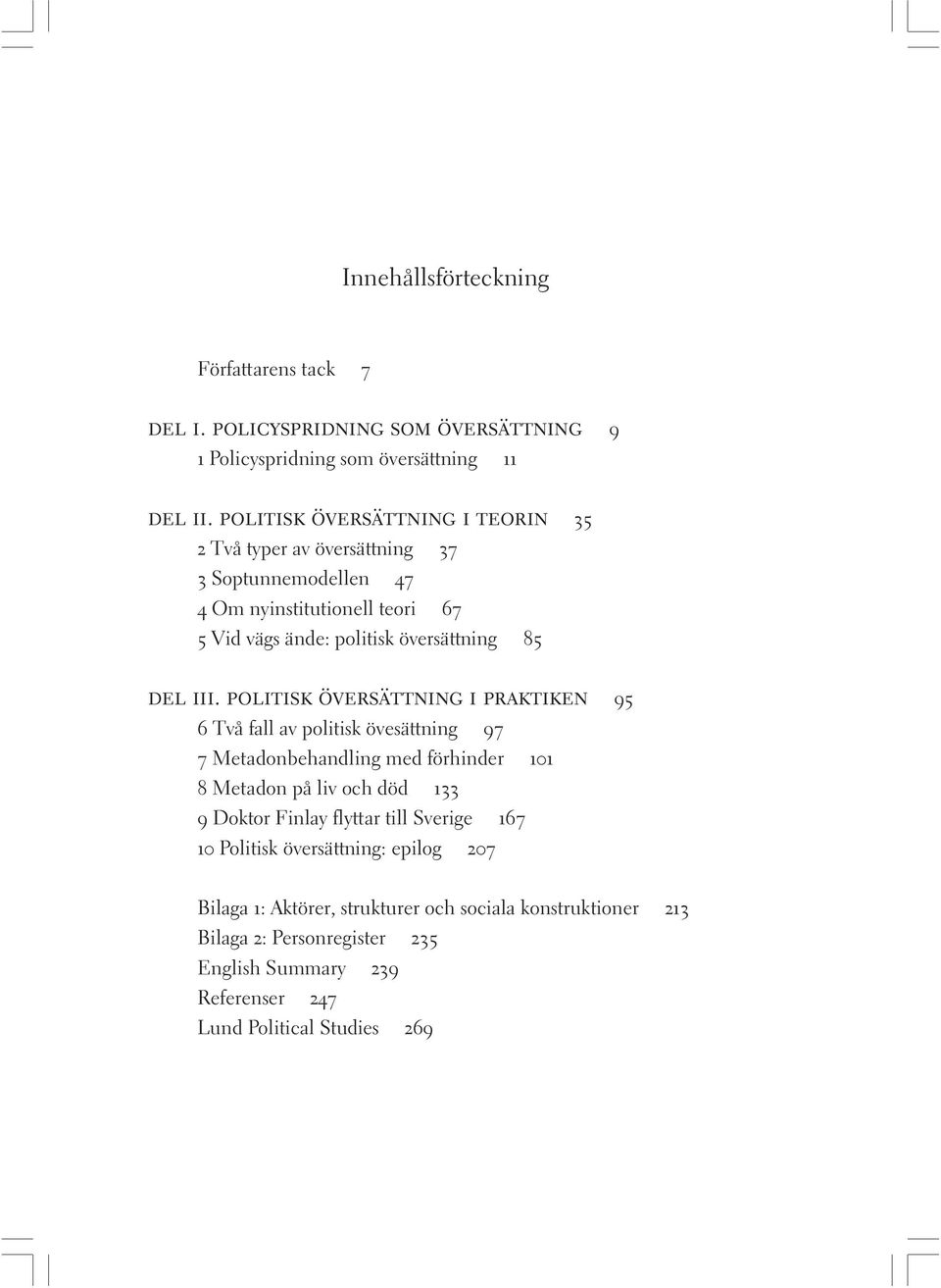 politisk översättning i praktiken 95 6 Två fall av politisk övesättning 97 7 Metadonbehandling med förhinder 101 8 Metadon på liv och död 133 9 Doktor Finlay flyttar