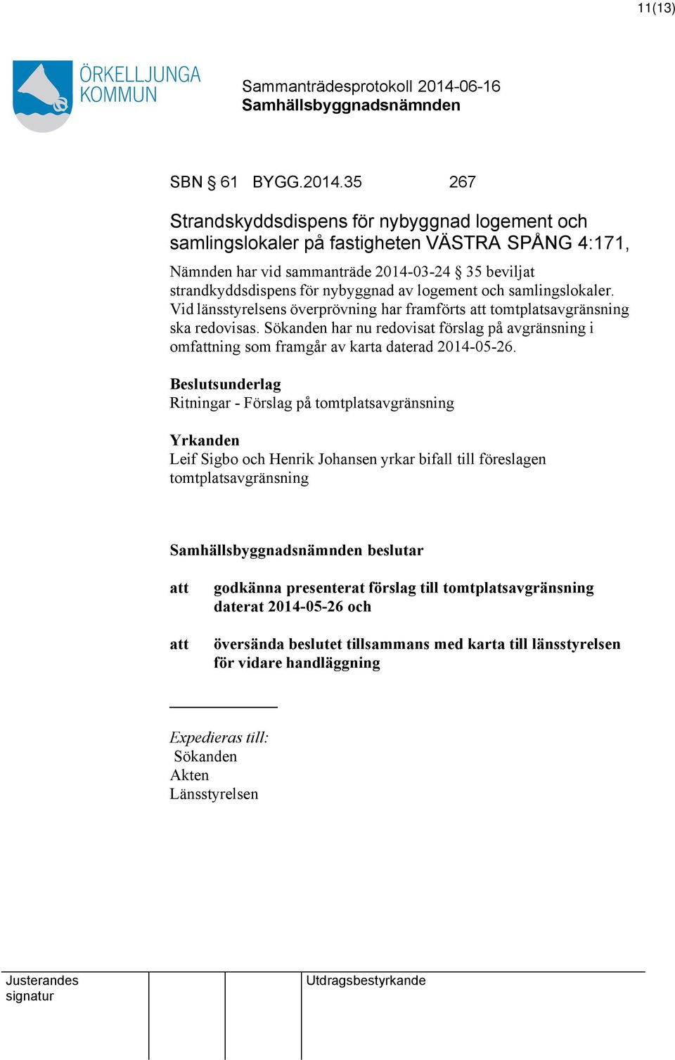 logement och samlingslokaler. Vid länsstyrelsens överprövning har framförts tomtplatsavgränsning ska redovisas.