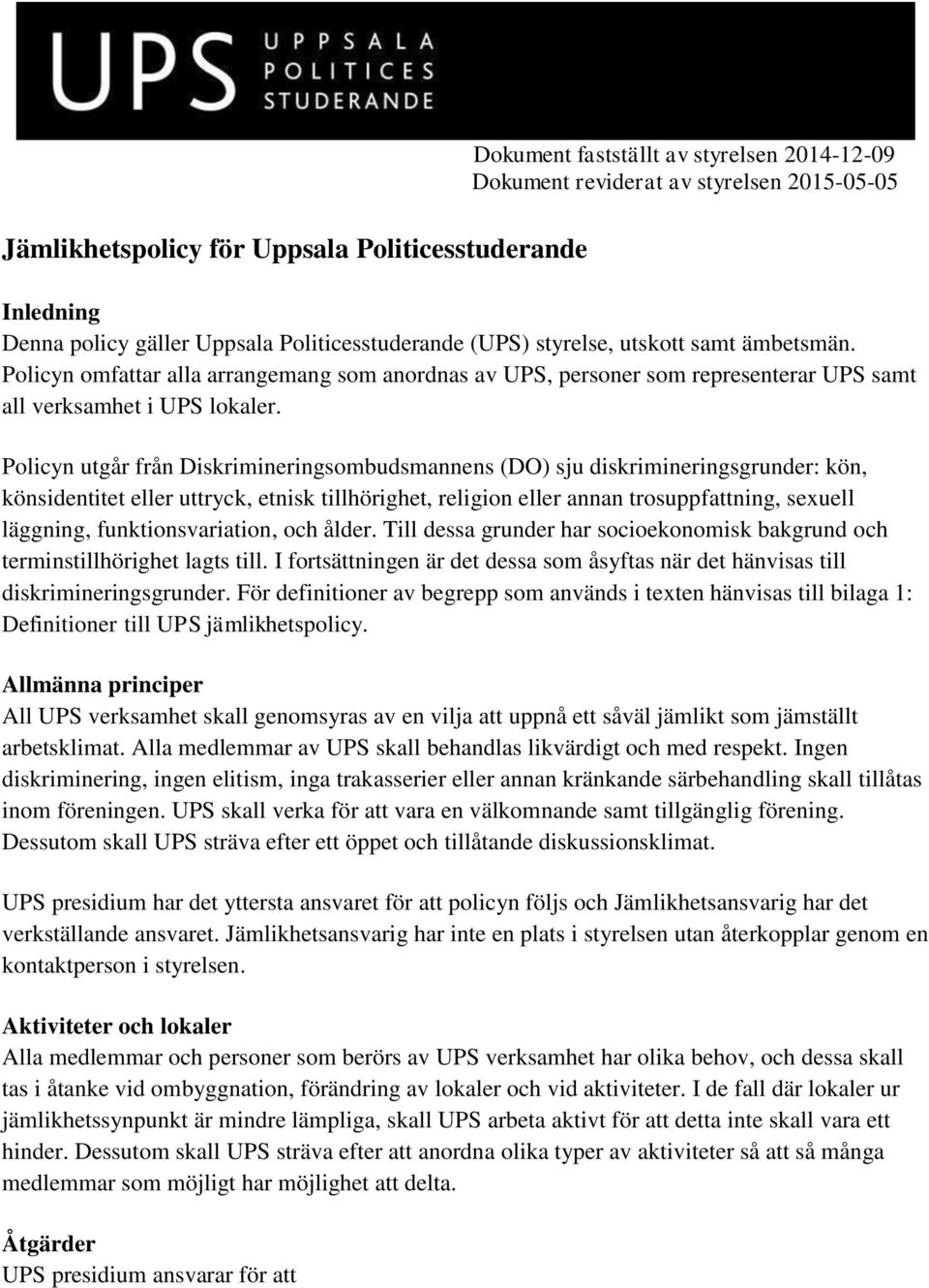 Policyn utgår från Diskrimineringsombudsmannens (DO) sju diskrimineringsgrunder: kön, könsidentitet eller uttryck, etnisk tillhörighet, religion eller annan trosuppfattning, sexuell läggning,