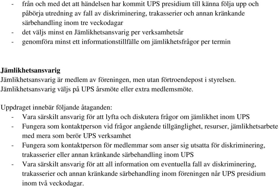 utan förtroendepost i styrelsen. Jämlikhetsansvarig väljs på UPS årsmöte eller extra medlemsmöte.