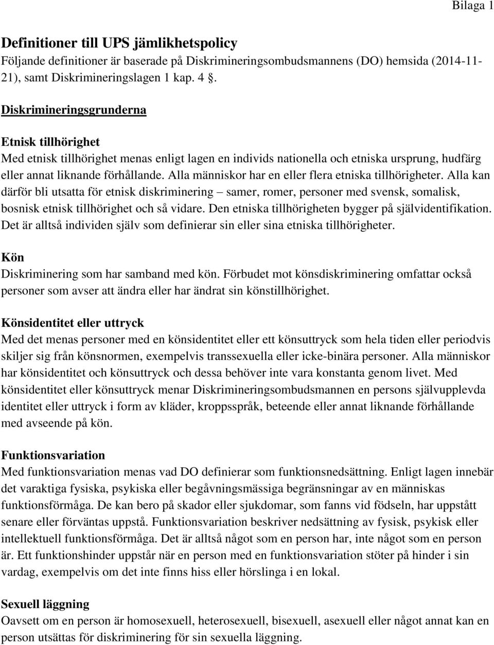 Alla människor har en eller flera etniska tillhörigheter. Alla kan därför bli utsatta för etnisk diskriminering samer, romer, personer med svensk, somalisk, bosnisk etnisk tillhörighet och så vidare.