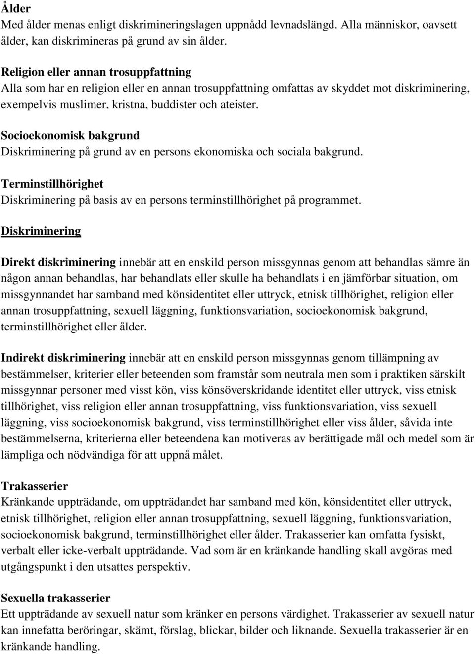 Socioekonomisk bakgrund Diskriminering på grund av en persons ekonomiska och sociala bakgrund. Terminstillhörighet Diskriminering på basis av en persons terminstillhörighet på programmet.